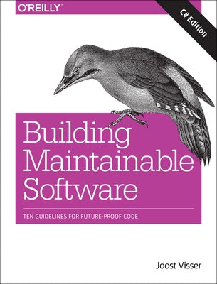 Building Maintainable Software, C# Edition: Ten Guidelines for Future-Proof Code by Visser, Joost