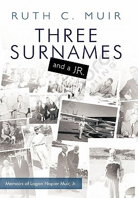 Three Surnames and a Jr.: Memoirs of Logan Napier Muir Jr. by Muir, Ruth C.