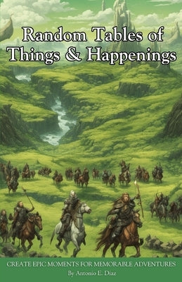 Random Tables of Things & Happenings: Create epic moments for memorable adventures by Diaz, Antonio E.