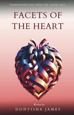 Facets of the Heart: Transformation From the Inside Out by James, Dontisha