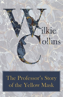 The Professor's Story of the Yellow Mask by Collins, Wilkie