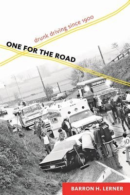 One for the Road: Drunk Driving Since 1900 by Lerner, Barron H.
