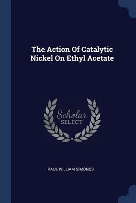 The Action Of Catalytic Nickel On Ethyl Acetate by Simonds, Paul William