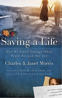 Saving a Life: How We Found Courage When Death Rescued Our Son by Morris, Charles
