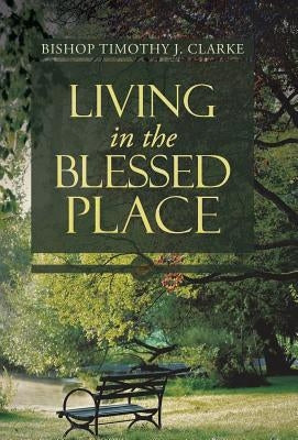 Living in the Blessed Place by Clarke, Bishop Timothy J.