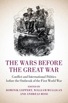The Wars before the Great War by Geppert, Dominik