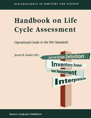 Handbook on Life Cycle Assessment: Operational Guide to the ISO Standards by GuinÃ©e, Jeroen B.