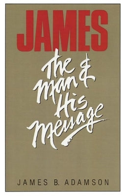 James: The Man and His Message by Adamson, James B.