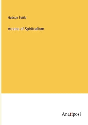 Arcana of Spiritualism by Tuttle, Hudson