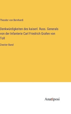 Denkwürdigkeiten des kaiserl. Russ. Generals von der Infanterie Carl Friedrich Grafen von Toll: Zweiter Band by Bernhardi, Theodor Von