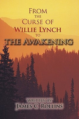 From the Curse of Willie Lynch to the Awakening by James C. Rollins, C. Rollins