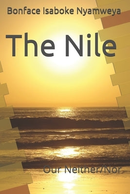 The Nile: Our Neither/Nor by Nyamweya, Bonface Isaboke