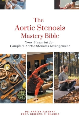 The Aortic Stenosis Mastery Bible: Your Blueprint for Complete Aortic Stenosis Management by Kashyap, Ankita