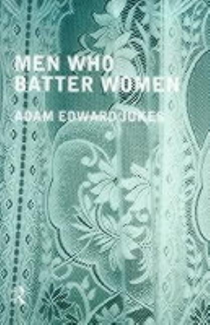 Men Who Batter Women by Jukes, Adam Edward
