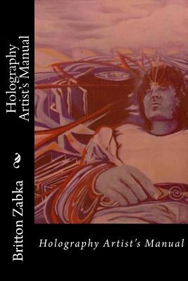 Holography Artist's Manual by Zabka, Britton
