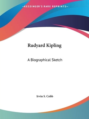 Rudyard Kipling: A Biographical Sketch by Cobb, Irvin S.