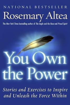 You Own the Power: Stories and Exercises to Inspire and Unleash the Force Within by Altea, Rosemary