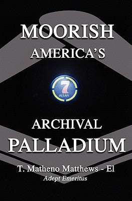 Moorish America's Archival Palladium: An exposition of alternative moorish-american philosophical thought by Matthews El, T. Matheno