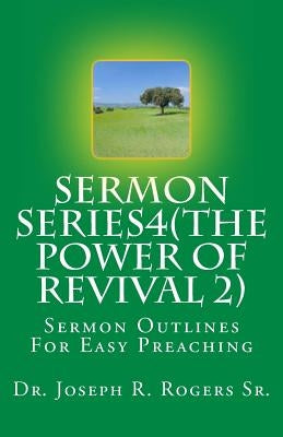 Sermon Series 4 (The Power Of Revival 2...): Sermon Outlines For Easy Preaching by Rogers Sr, Joseph R.