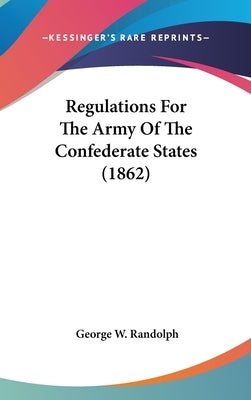 Regulations For The Army Of The Confederate States (1862) by Randolph, George W.