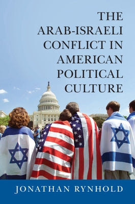 The Arab-Israeli Conflict in American Political Culture by Rynhold, Jonathan