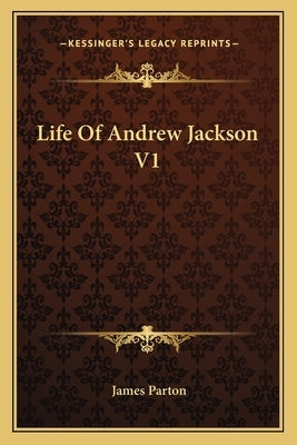 Life Of Andrew Jackson V1 by Parton, James