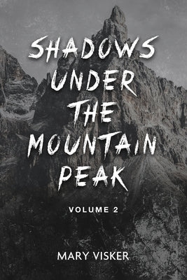 Shadows Under the Mountain Peak: Volume 2 by Mary Visker