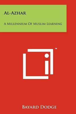 Al-Azhar: A Millennium Of Muslim Learning by Dodge, Bayard
