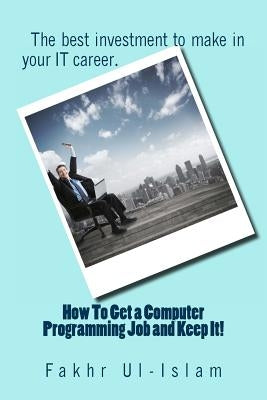 How To Get a Computer Programming Job and Keep It by Ul-Islam, Fakhr