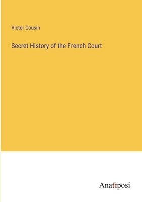 Secret History of the French Court by Cousin, Victor