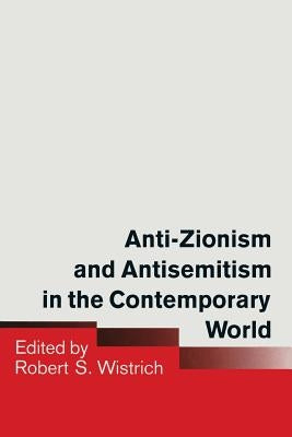 Anti-Zionism and Antisemitism in the Contemporary World by Wistrich, Robert S.