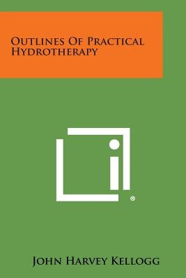 Outlines of Practical Hydrotherapy by Kellogg, John Harvey