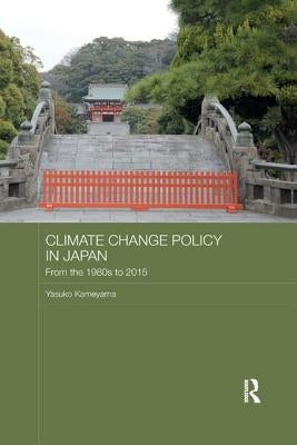 Climate Change Policy in Japan: From the 1980s to 2015 by Kameyama, Yasuko