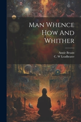 Man Whence How And Whither by Annie Besant