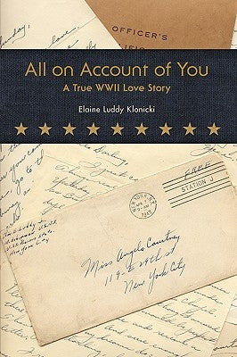 All on Account of You: A True WWII Love Story by Klonicki, Elaine Luddy