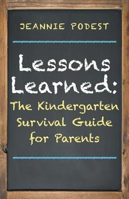 Lessons Learned: The Kindergarten Survival Guide for Parents by Podest, Jeannie