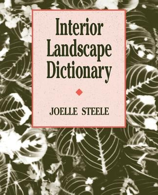 Interior Landscape Dictionary by Steele, Joelle