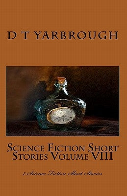 Science Fiction Short Stories Volume VIII: 7 Science Fiction Short Stories by Yarbrough, D. T.