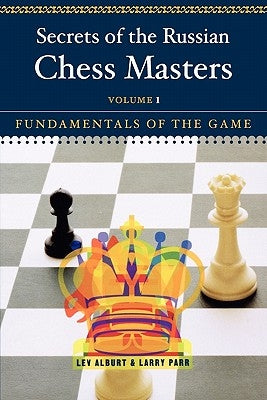 Secrets of the Russian Chess Masters: Fundamentals of the Game by Alburt, Lev