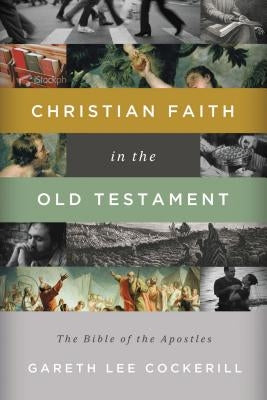 The Christian Faith in the Old Testament: The Bible of the Apostles by Cockerill, Gareth Lee