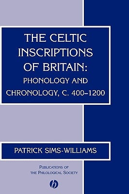 The Celtic Inscriptions of Britain: Phonology and Chronology, C. 400-1200 by Sims-Williams, Patrick
