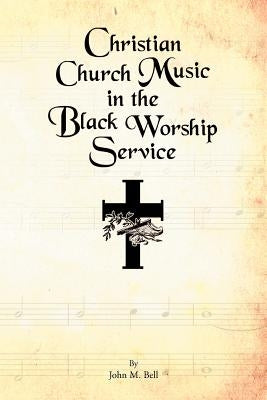 Christian Church Music in the Black Worship Service by Bell, John M.
