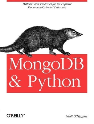 MongoDB and Python: Patterns and Processes for the Popular Document-Oriented Database by O'Higgins, Niall