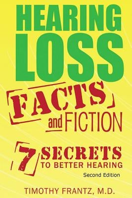 Hearing Loss: Facts and Fiction: 7 Secrets to Better Hearing by Frantz, Timothy