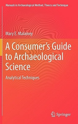 A Consumer's Guide to Archaeological Science: Analytical Techniques by Malainey, Mary E.