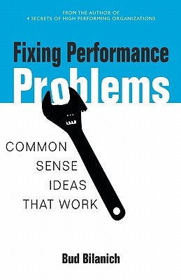 Fixing Performance Problems: Common Sense Ideas That Work by Bilanich, Bud