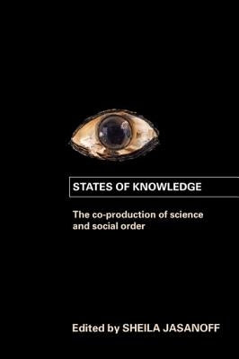 States of Knowledge: The Co-production of Science and the Social Order by Jasanoff, Sheila