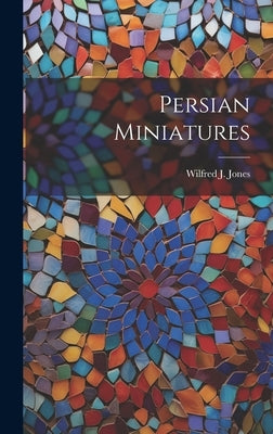 Persian Miniatures by Jones, Wilfred J.