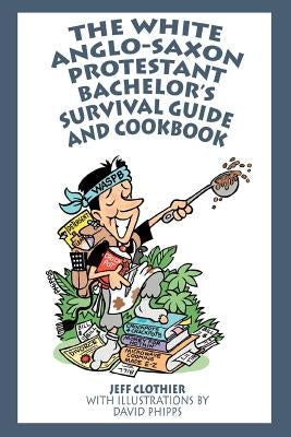 The White Anglo-Saxon Protestant Bachelor's Survival Guide and Cookbook by Clothier, Jeff