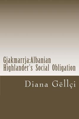 Gjakmarrja: Albanian Highlander's Social Obligation by Gellci, Diana
